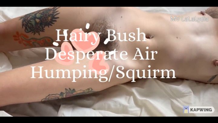 Hairy Bush Desperate Air Humping/Squirm