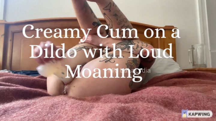 Creamy Cum on a Dildo, Loud Moaning