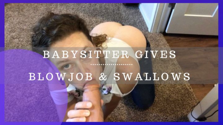 Babysitter Gives Blowjob &amp; Swallows