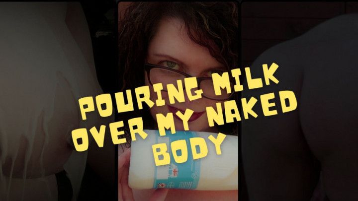 Pouring Milf over my Naked Body