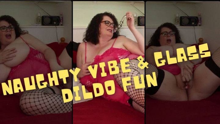 Naughty Vibe &amp; Glass Dildo Fun