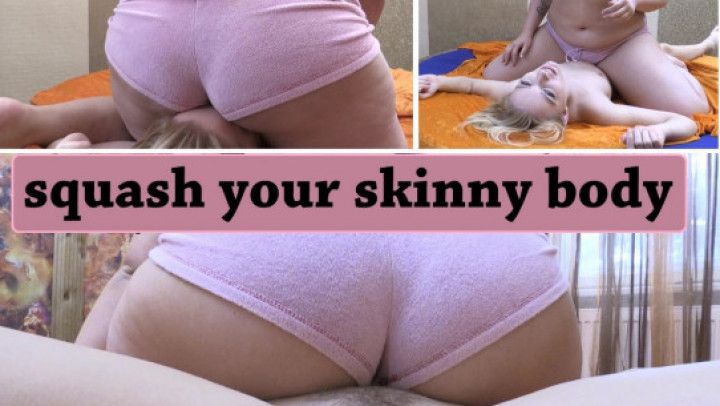 smash your skinny body