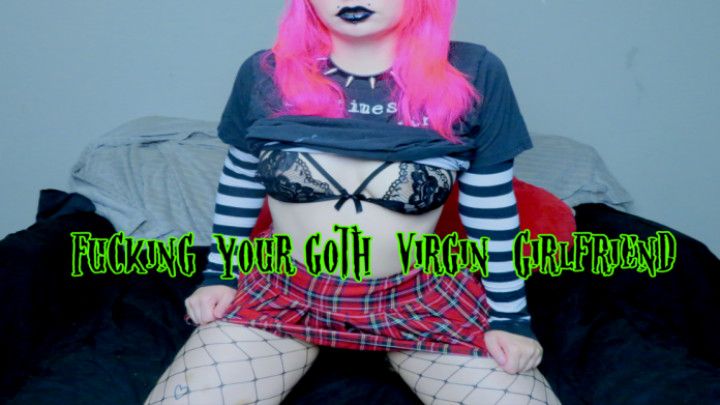 Fucking your  Goth Virgin Girlfriend