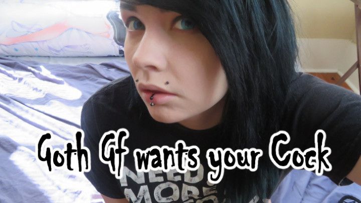 Goth Gf wants your Cock