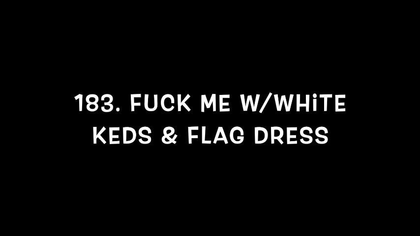 183. Fuck Me w/White Keds &amp; Flag Dress