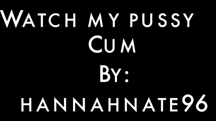 watch my pussy cum