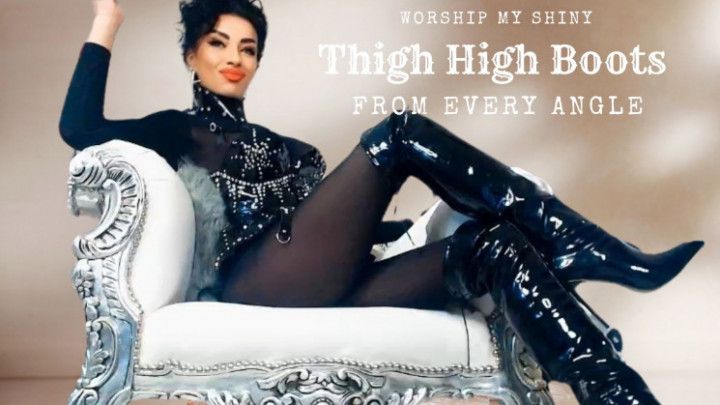 Worship my shiny thigh high boots from every angle