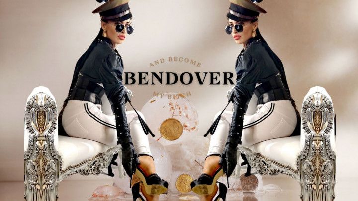 BENDOVER AND BECOME MY BITCH