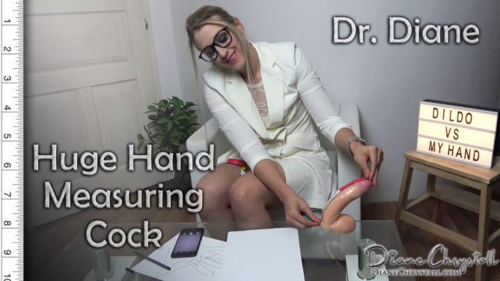 Dr Diane's Huge Hand Measuring Cock