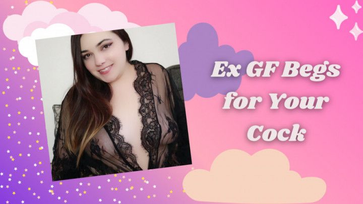 Ex GF Begs For Your Cock