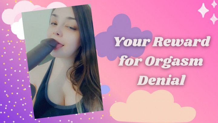 Your Reward for Orgasm Denial