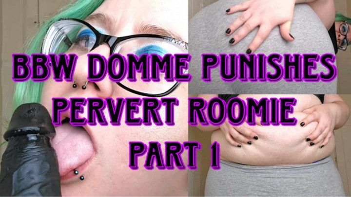 BBW Domme Punishes Pervert Roomie Part 1 of 2