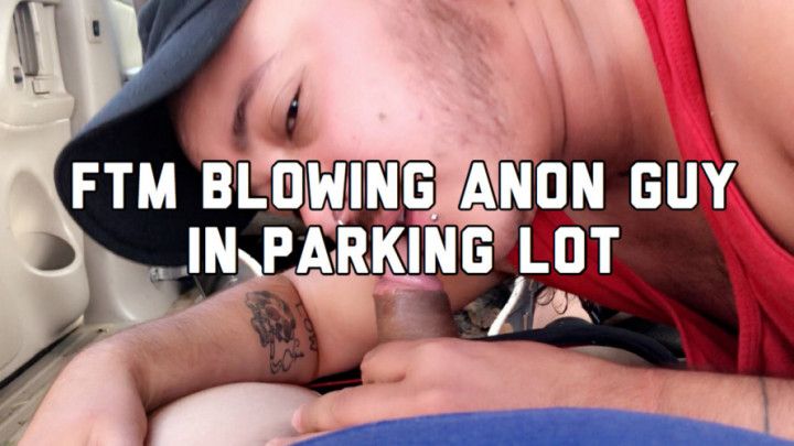 FTM Blowing Anon Guy in Parking Lot