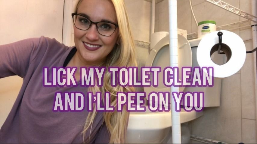 Lick My Toilet Clean and I'll Pee On You