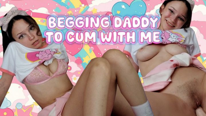 Begging Daddy To Cum With Me