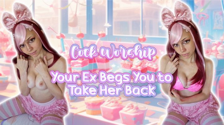 Your Ex Begs You To Take Her Back COCK WORSHIP