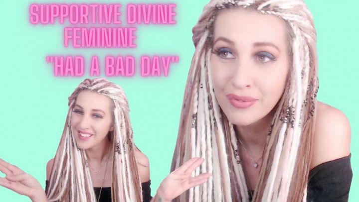 quot;Bad day&quot; | Supportive Divine Feminine