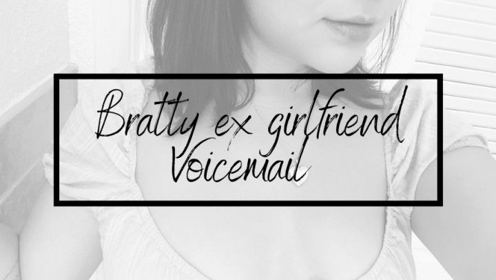 Voicemail From Your Bratty Ex Girlfriend