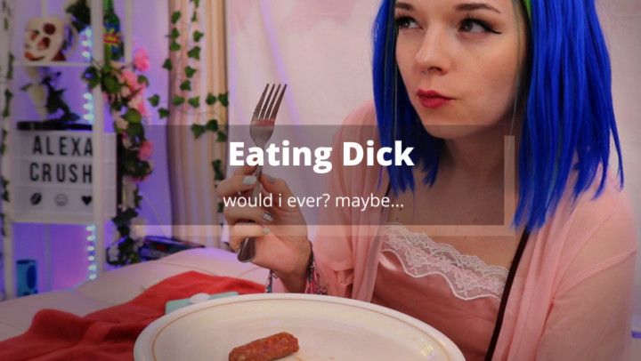 Would I eat a dick