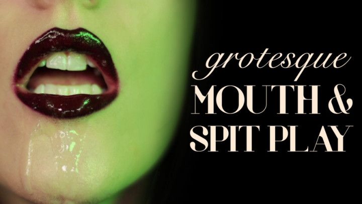 Grotesque Mouth &amp; Spit Play