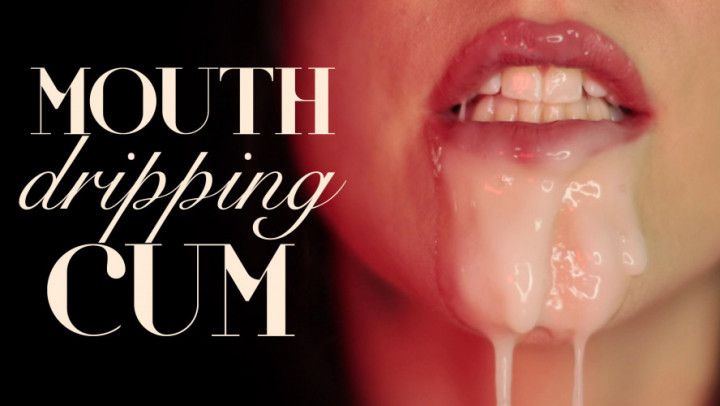 Mouth Dripping with Cum