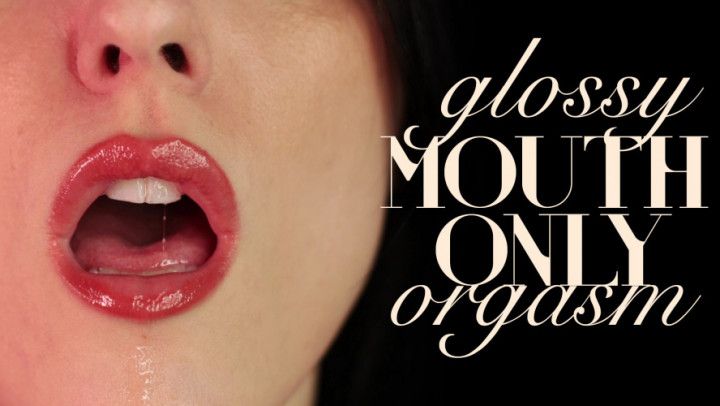 Glossy Mouth-Only Orgasm