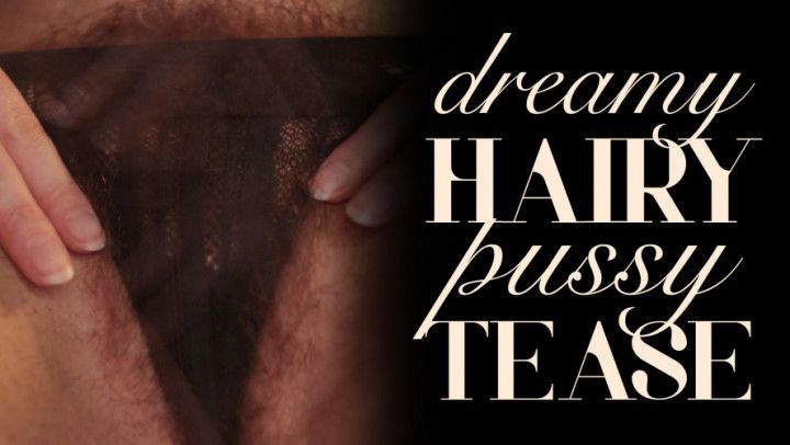 A Dreamy Hairy Pussy Tease