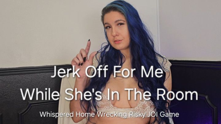 Jerk Off For Me While Shes In The Room