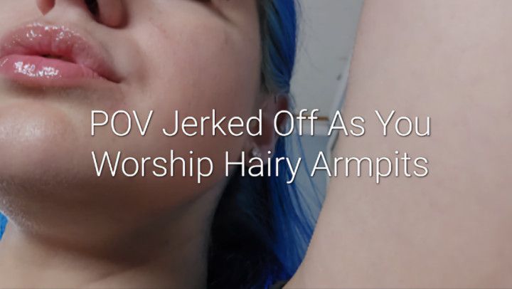 POV Jerked Off As You Worship Hairy Armpits