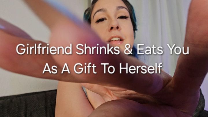 Girlfriend Shrinks And Eats You As A Gift To Herself