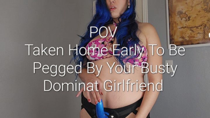 POV Taken Home Early To Be Pegged By Your Busty Dominant GF