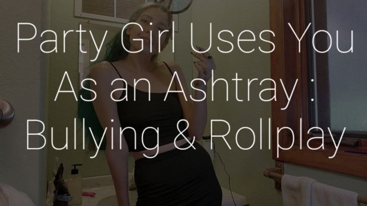 Party Girl Uses You As an Ashtray