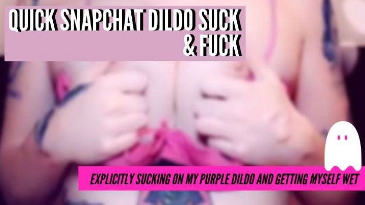 Quick Snapchat Dildo Suck &amp; Fuck