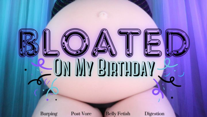 Bloated On My Birthday - HD