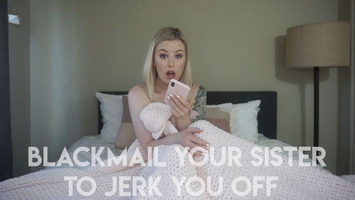 Blackmail Your Sister to Jerk You Off