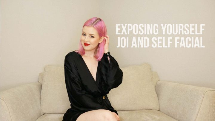 Exposing Yourself JOI and Self Facial