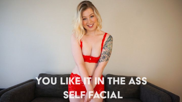 You Like it in the Ass Self Facial