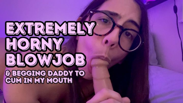 EXTREMELY HORNY FOR DADDY -- DICK SUCKING