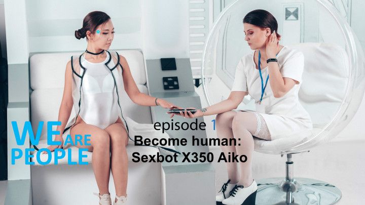 Ep.1. Become human: Sexbot X350 Aiko