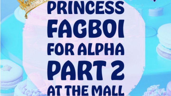 Princess Fagboi For Alpha Part 2 Sissy Erotica