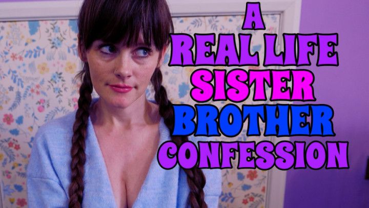 A REAL LIFE SISTER BROTHER CONFESSION