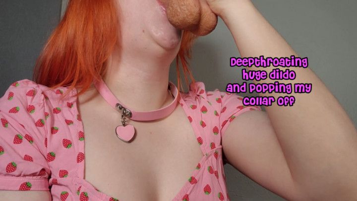 Deepthroating Huge Dildo And Popping My Collar Off