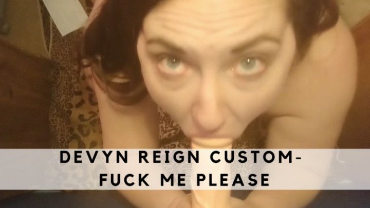 Devyn Reign Custom-Fuck Me Please