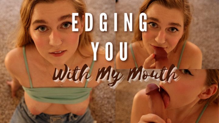 Edging You With My Mouth