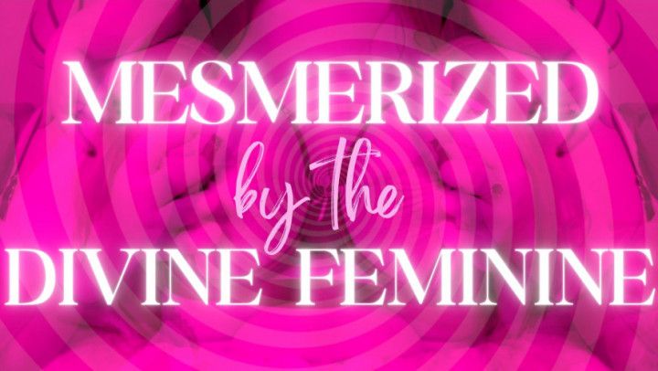 Mesmerized by the Divine Feminine