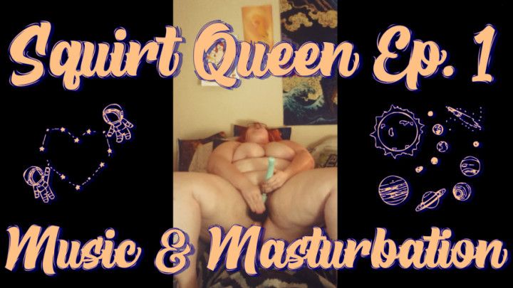 Squirt Queen Ep1 - BBW Masturbation