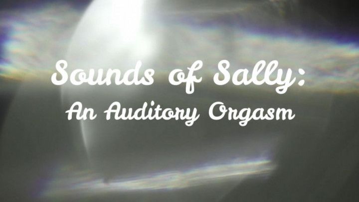 Sounds of Sally: An Auditory Orgasm