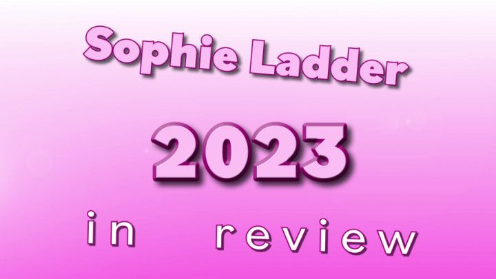 Sophie Ladder's 2023 in Review - 2 hours of hardcore porn