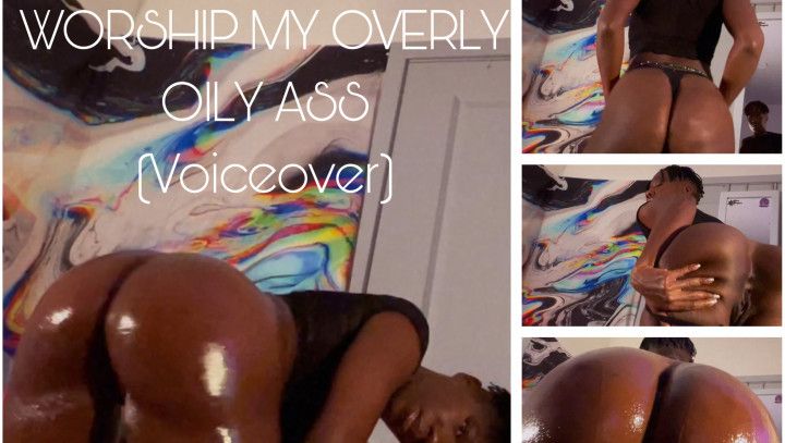 WORSHIP MY OVERLY OILY ASS VOICEOVER