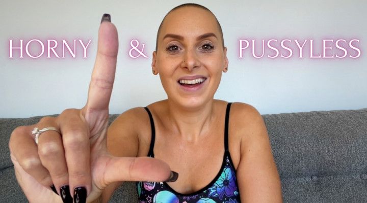 Horny &amp; Pussyless